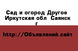 Сад и огород Другое. Иркутская обл.,Саянск г.